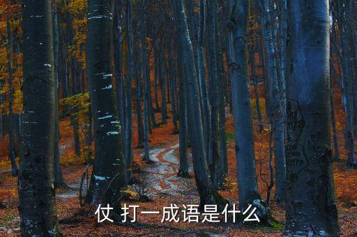 仗的成語，仗 打一成語是什么