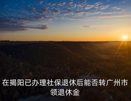 揭陽買社保能轉廣州嗎，在內地參保后可以轉到廣東嗎