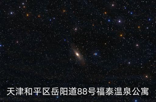 天津和平區岳陽道88號福泰溫泉公寓