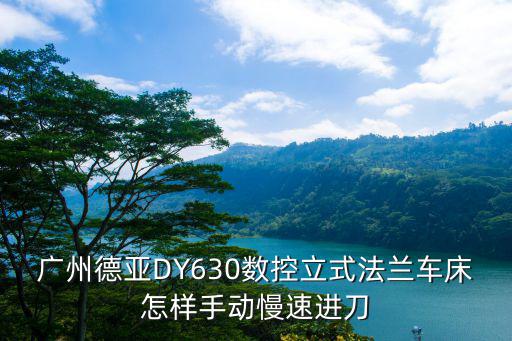 廣州德亞DY630數控立式法蘭車床怎樣手動慢速進刀