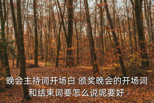 晚會主持詞開場白 頒獎晚會的開場詞和結束詞要怎么說呢要好