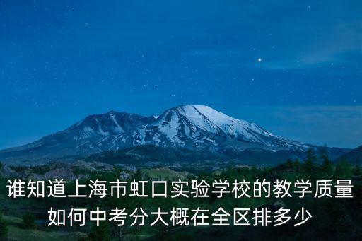 誰知道上海市虹口實驗學校的教學質量如何中考分大概在全區排多少