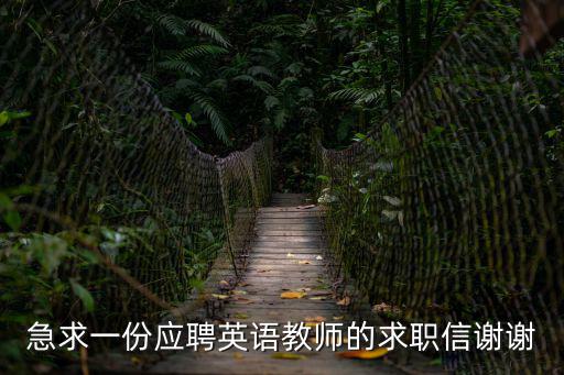 急求一份應聘英語教師的求職信謝謝