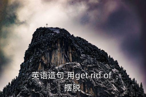 英語造句 用get rid of 擺脫