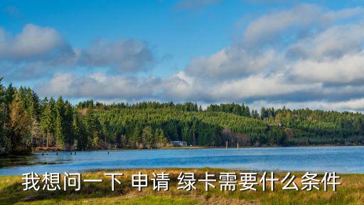 如何申請(qǐng)綠卡,申請(qǐng)中國綠卡須有50萬美元現(xiàn)金