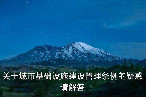 關(guān)于城市基礎(chǔ)設(shè)施建設(shè)管理條例的疑惑請解答