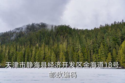天津市靜海縣經(jīng)濟(jì)開發(fā)區(qū)金海道18號郵政編碼
