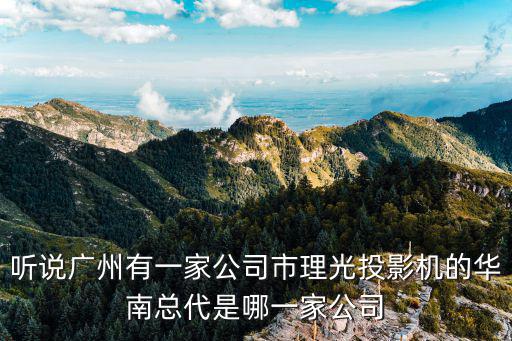 廣州光聯(lián)電子科技有限公司官網(wǎng)，聽說廣州有一家公司市理光投影機的華南總代是哪一家公司