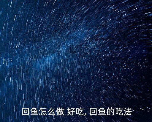  回魚(yú)怎么做 好吃, 回魚(yú)的吃法