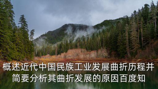 曲折歷程，概述近代中國民族工業(yè)發(fā)展曲折歷程并簡要分析其曲折發(fā)展的原因百度知