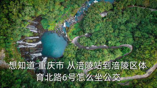 想知道 重慶市 從涪陵站到涪陵區體育北路6號怎么坐公交