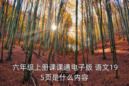  六年級(jí)上冊(cè)課課通電子版 語(yǔ)文195頁(yè)是什么內(nèi)容