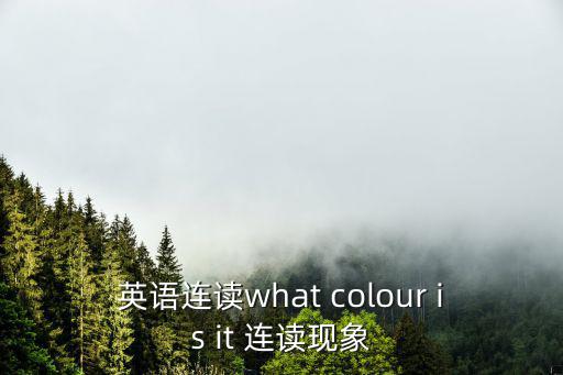 英語連讀what colour is it 連讀現象