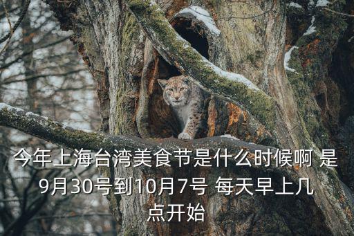 今年上海臺灣美食節是什么時候啊 是9月30號到10月7號 每天早上幾點開始