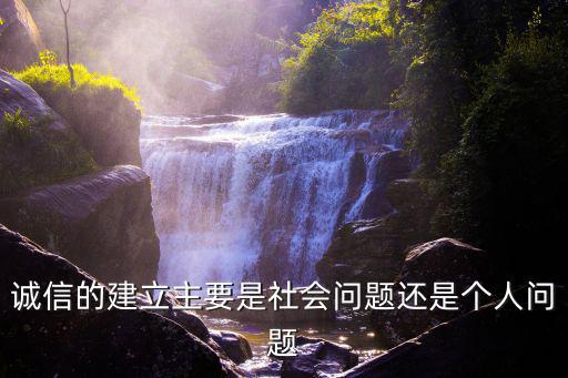 誠信的建立主要是社會問題還是個人問題