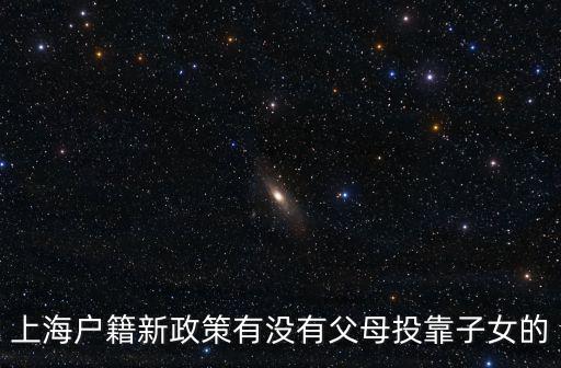 上海戶籍新政策有沒有父母投靠子女的