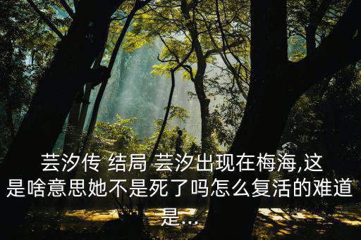 蕓汐傳結局,蕓汐傳韓若雪傳結局死了