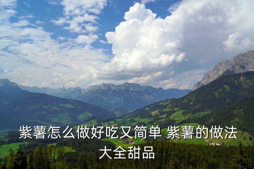  紫薯怎么做好吃又簡單 紫薯的做法大全甜品