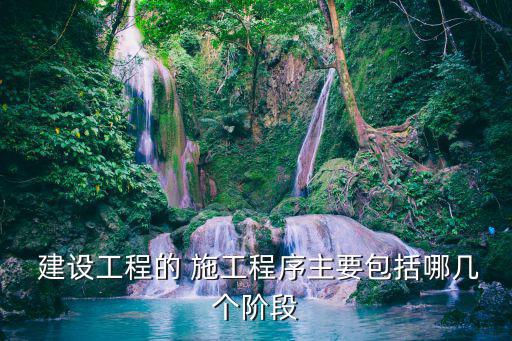 建設工程施工,建設項目的建設程序是指從最初醞釀到決策等階段