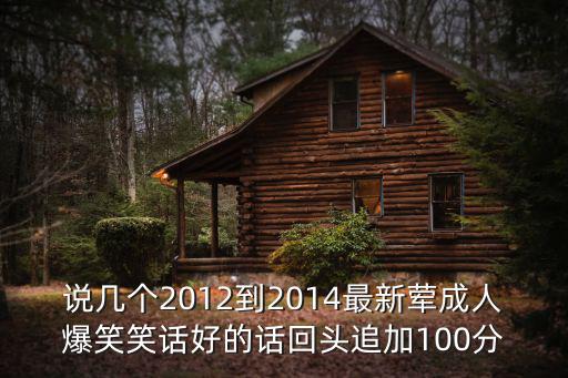 說幾個2012到2014最新葷成人爆笑笑話好的話回頭追加100分