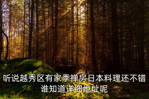 聽說越秀區(qū)有家季禪房日本料理還不錯誰知道詳細地址呢