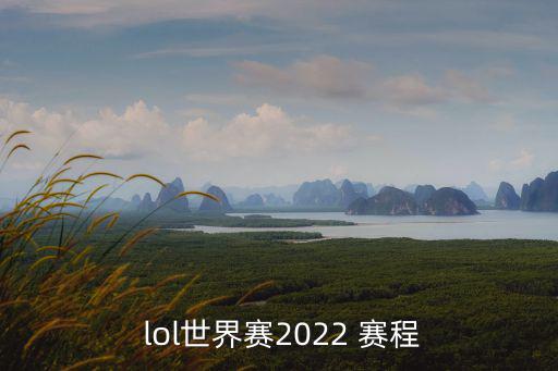  lol世界賽2022 賽程