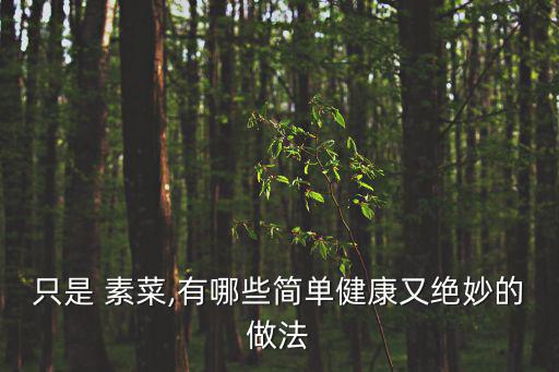 只是 素菜,有哪些簡單健康又絕妙的做法