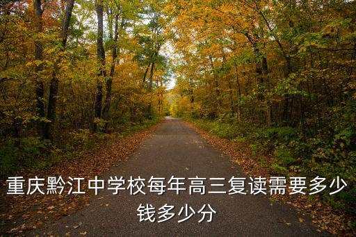 重慶黔江中學校每年高三復讀需要多少錢多少分