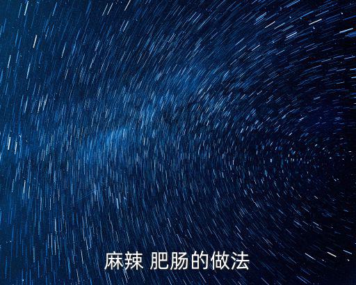 麻辣 肥腸的做法