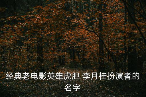 經典老電影英雄虎膽 李月桂扮演者的名字