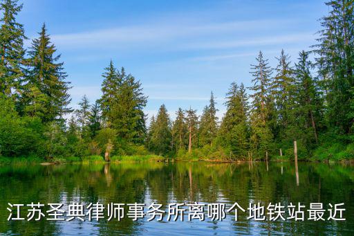 南京溧水圣典律師事務所，江蘇圣典律師事務所離哪個地鐵站最近