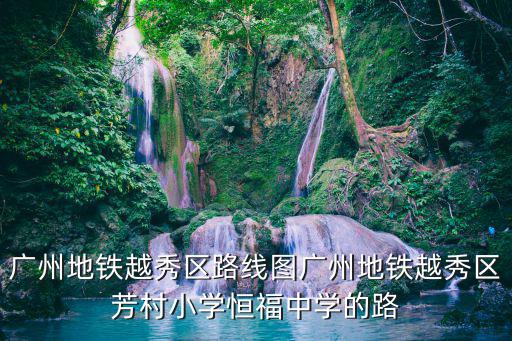 廣州地鐵越秀區路線圖廣州地鐵越秀區芳村小學恒福中學的路