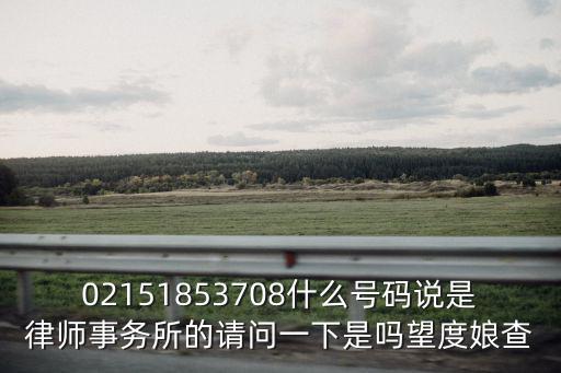 02151853708什么號碼說是律師事務所的請問一下是嗎望度娘查