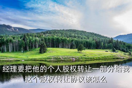 經理要把他的個人股權轉讓一部分給我這個股權轉讓協議該怎么