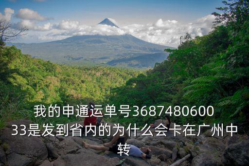 我的申通運單號368748060033是發到省內的為什么會卡在廣州中轉