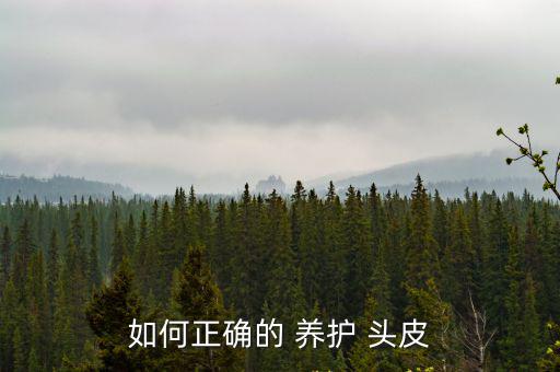 如何正確的 養(yǎng)護(hù) 頭皮