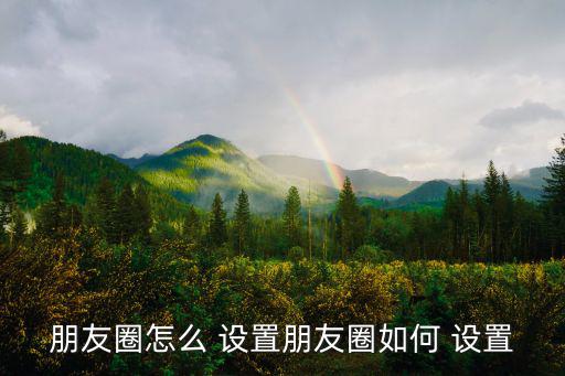 朋友圈怎么 設置朋友圈如何 設置