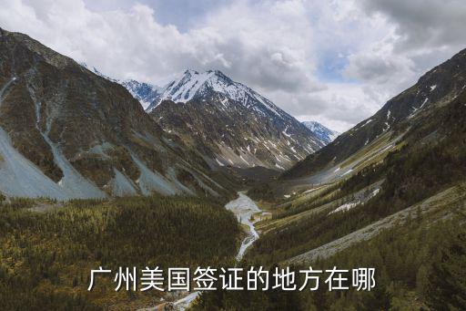 廣州面簽美國(guó)在哪個(gè)地方，廣州美國(guó)大使館簽證在什么地方