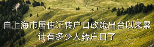 自上海市居住證轉戶口政策出臺以來累計有多少人轉戶口了
