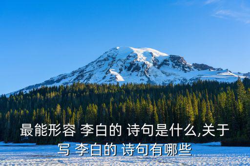 最能形容 李白的 詩句是什么,關于寫 李白的 詩句有哪些