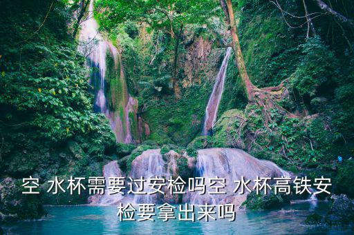 空水杯,空水杯可帶上飛機嗎?可以帶上機場嗎?