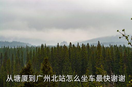 蚩詰靨到廣州北，廣州地鐵三號線到哪下最近去廣州北站