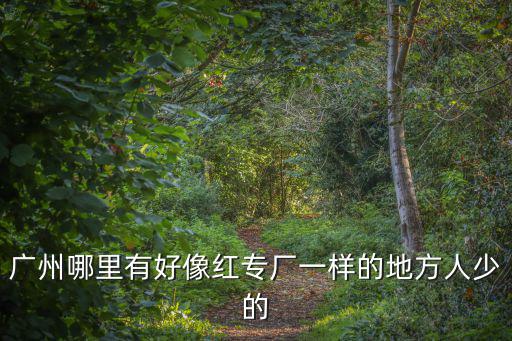 廣州市周邊哪里空曠少人，廣州哪個地方少人行街