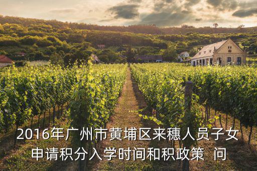 2016年廣州市黃埔區來穗人員子女申請積分入學時間和積政策  問