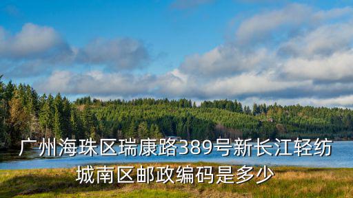 廣州海珠區瑞康路389號新長江輕紡城南區郵政編碼是多少