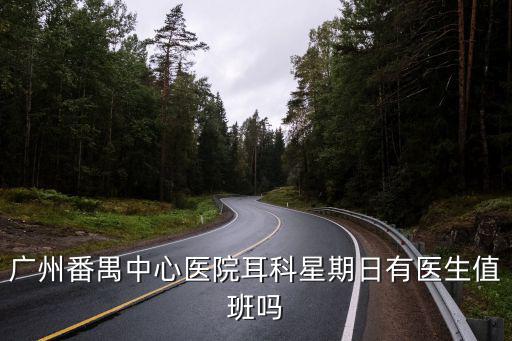 廣州番禺中心醫(yī)院耳科星期日有醫(yī)生值班嗎