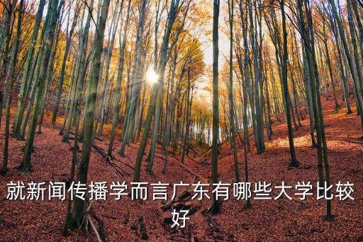 發(fā)新聞就信廣州拾星傳播好，就新聞傳播學(xué)而言廣東有哪些大學(xué)比較好