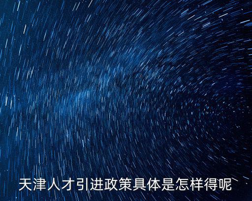 天津市積極引進人才政策，天津市人才引進政策是什么