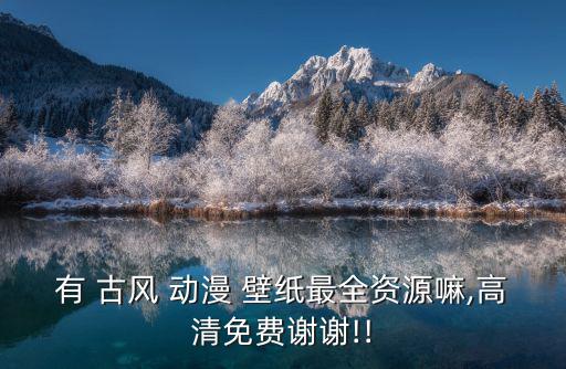 有 古風 動漫 壁紙最全資源嘛,高清免費謝謝!!