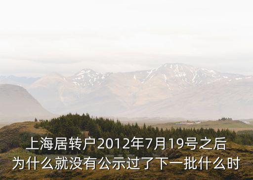 上海居轉戶2012年7月19號之后為什么就沒有公示過了下一批什么時